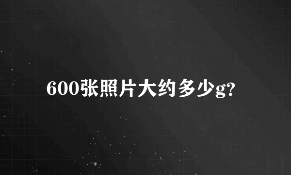 600张照片大约多少g？