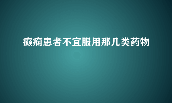 癫痫患者不宜服用那几类药物