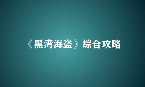 《黑湾海盗》综合攻略