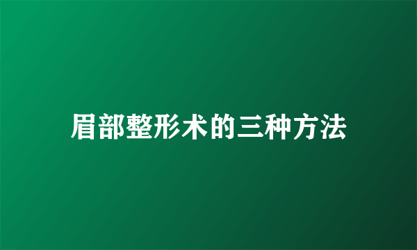 眉部整形术的三种方法