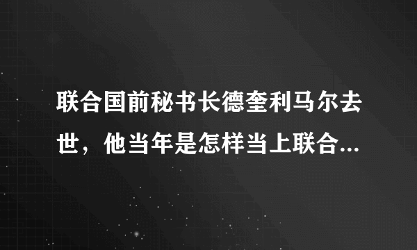 联合国前秘书长德奎利马尔去世，他当年是怎样当上联合国秘书长的？