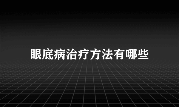 眼底病治疗方法有哪些