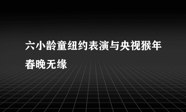 六小龄童纽约表演与央视猴年春晚无缘