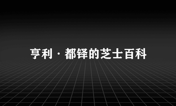 亨利·都铎的芝士百科