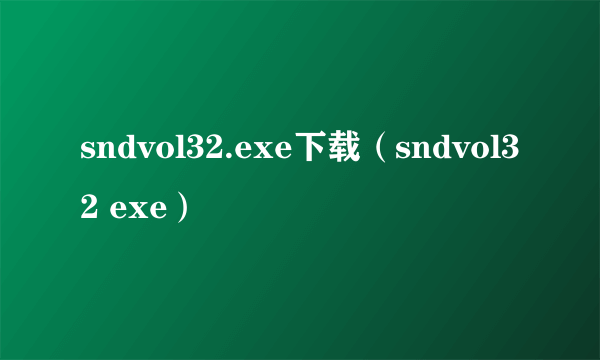 sndvol32.exe下载（sndvol32 exe）