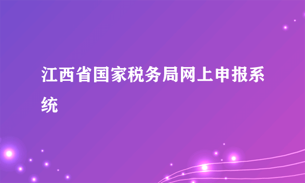 江西省国家税务局网上申报系统