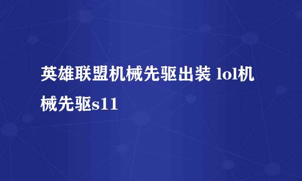 英雄联盟机械先驱出装 lol机械先驱s11