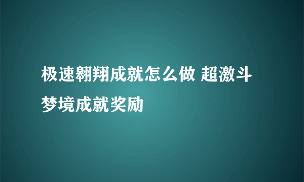 极速翱翔成就怎么做 超激斗梦境成就奖励