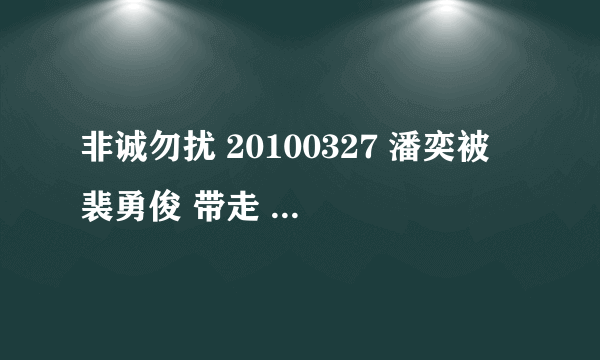 非诚勿扰 20100327 潘奕被 裴勇俊 带走 怎么又回来了