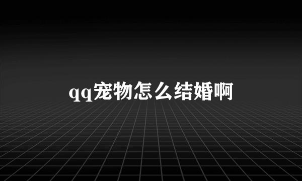 qq宠物怎么结婚啊