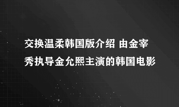 交换温柔韩国版介绍 由金宰秀执导金允熙主演的韩国电影