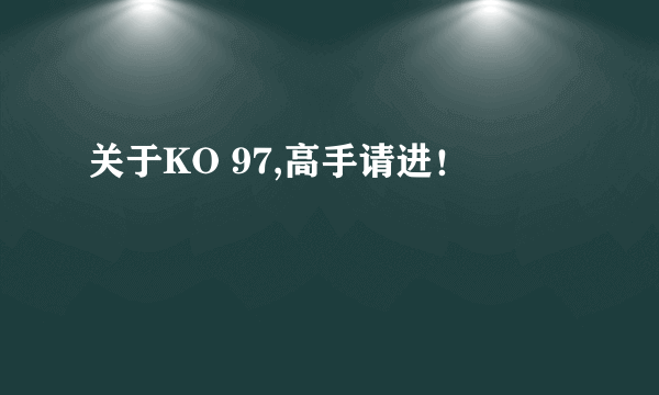 关于KO 97,高手请进！