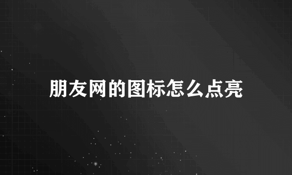 朋友网的图标怎么点亮