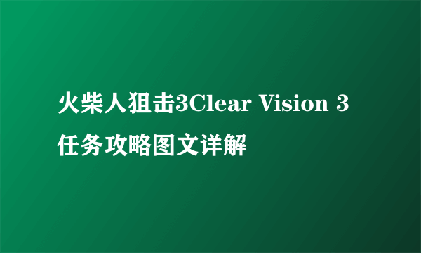 火柴人狙击3Clear Vision 3任务攻略图文详解