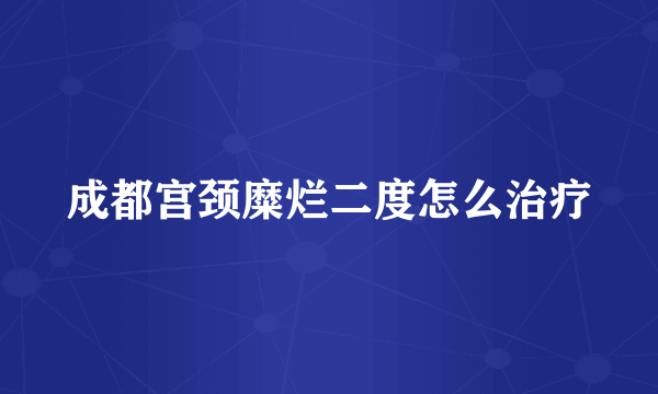 成都宫颈糜烂二度怎么治疗