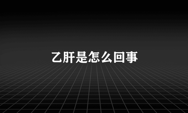 乙肝是怎么回事