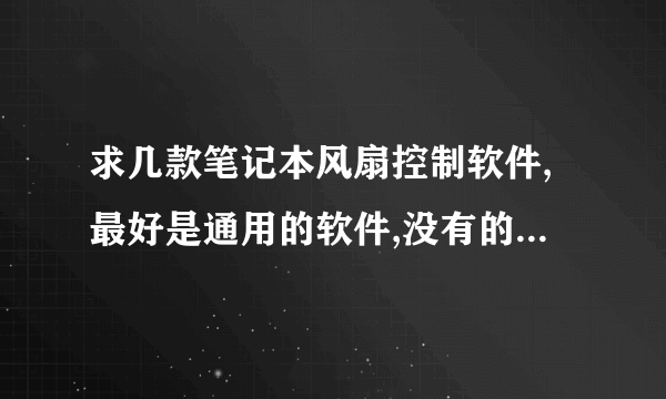 求几款笔记本风扇控制软件,最好是通用的软件,没有的话,我的是惠普笔记本