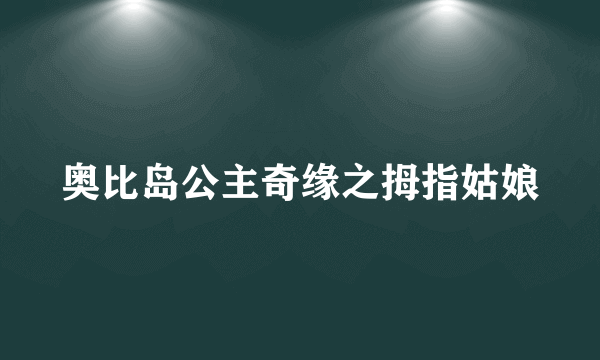 奥比岛公主奇缘之拇指姑娘