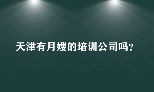 天津有月嫂的培训公司吗？