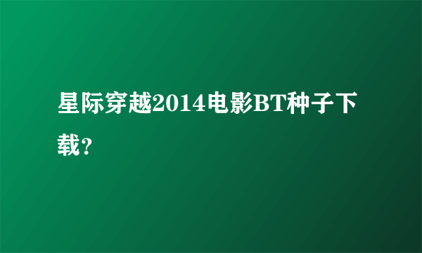 星际穿越2014电影BT种子下载？