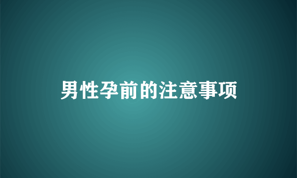 男性孕前的注意事项