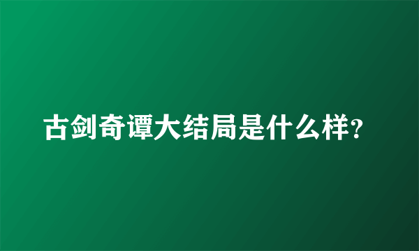 古剑奇谭大结局是什么样？