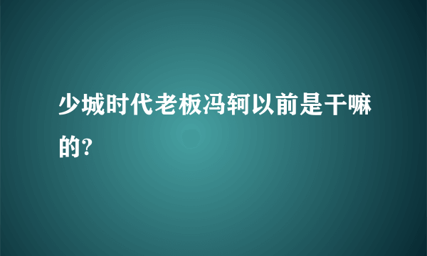 少城时代老板冯轲以前是干嘛的?