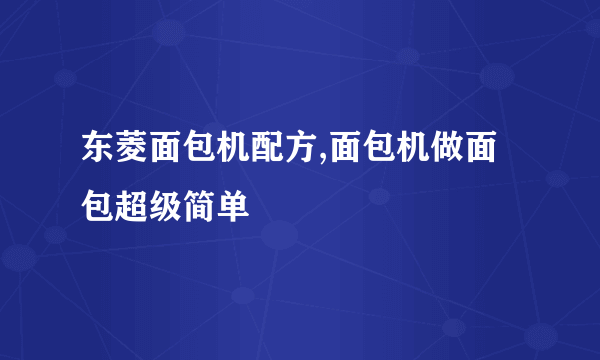 东菱面包机配方,面包机做面包超级简单