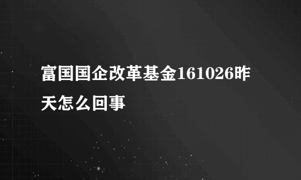 富国国企改革基金161026昨天怎么回事