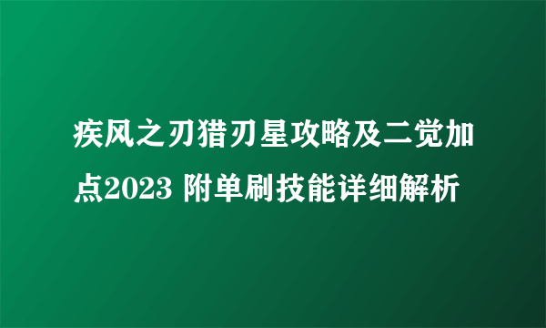 疾风之刃猎刃星攻略及二觉加点2023 附单刷技能详细解析