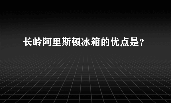 长岭阿里斯顿冰箱的优点是？