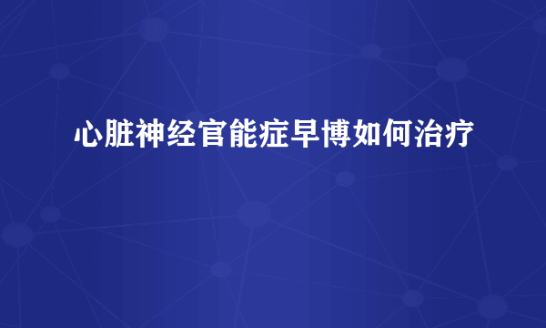 心脏神经官能症早博如何治疗