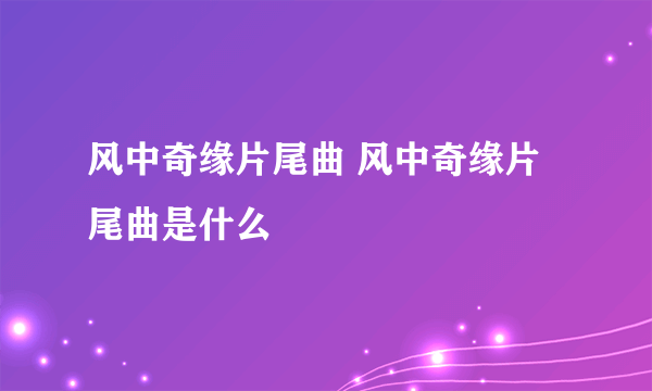 风中奇缘片尾曲 风中奇缘片尾曲是什么