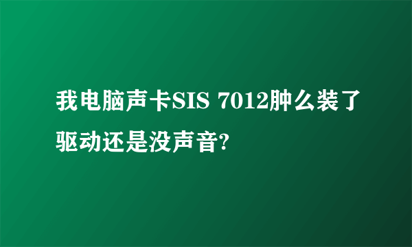 我电脑声卡SIS 7012肿么装了驱动还是没声音?