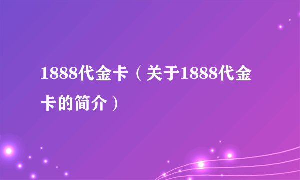 1888代金卡（关于1888代金卡的简介）