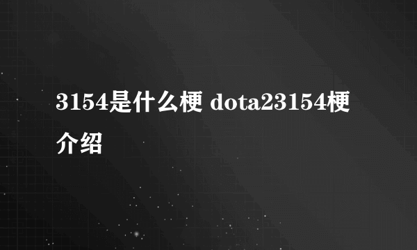 3154是什么梗 dota23154梗介绍