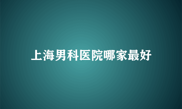 上海男科医院哪家最好