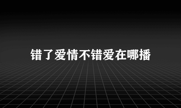 错了爱情不错爱在哪播