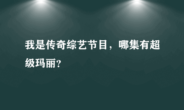 我是传奇综艺节目，哪集有超级玛丽？