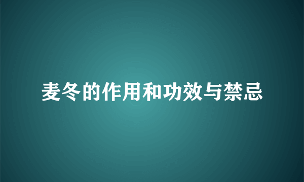 麦冬的作用和功效与禁忌