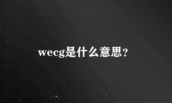 wecg是什么意思？