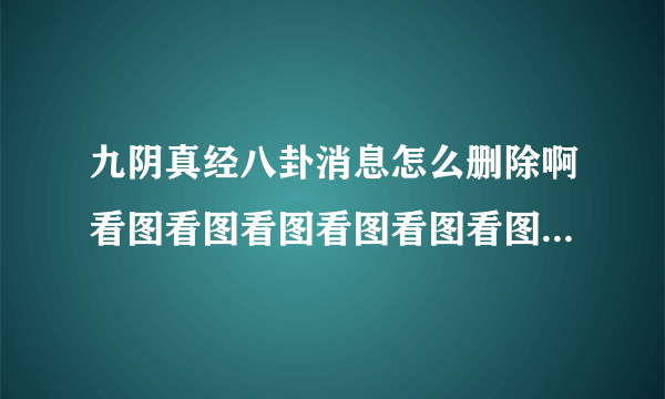 九阴真经八卦消息怎么删除啊看图看图看图看图看图看图看图看图看图看图看图看图看图看图看图没附近没奇遇