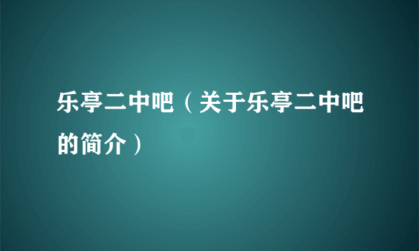 乐亭二中吧（关于乐亭二中吧的简介）