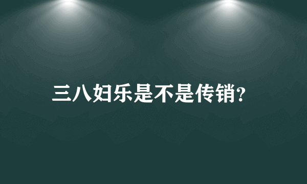 三八妇乐是不是传销？