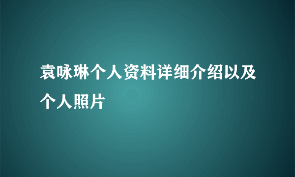 袁咏琳个人资料详细介绍以及个人照片