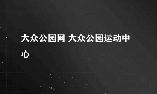 大众公园网 大众公园运动中心