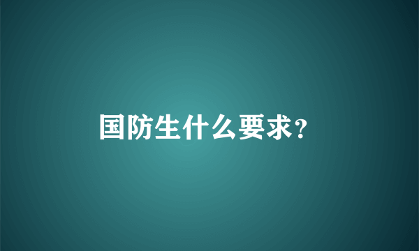 国防生什么要求？