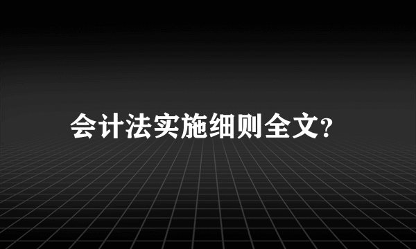 会计法实施细则全文？