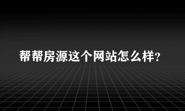 帮帮房源这个网站怎么样？