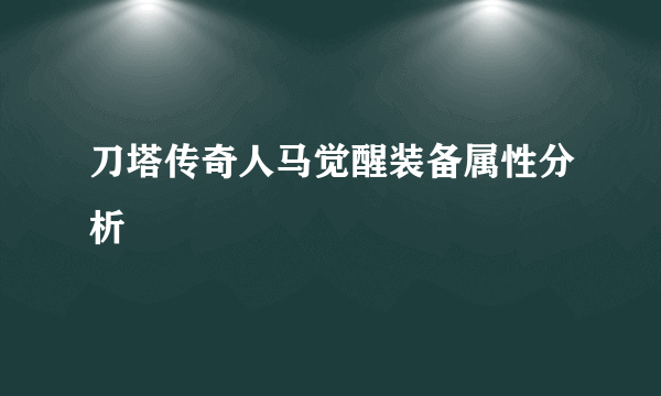 刀塔传奇人马觉醒装备属性分析